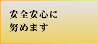 安心安全に努めます。